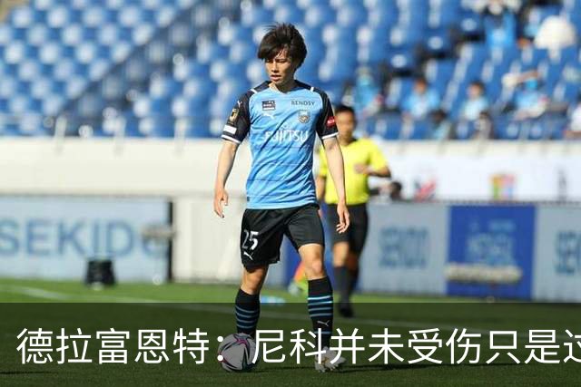 德拉富恩特：尼科并未受伤只是过度疲劳，接下来几天有望恢复训练