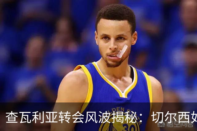 查瓦利亚转会风波揭秘：切尔西如何看中这位西甲明星的潜力？