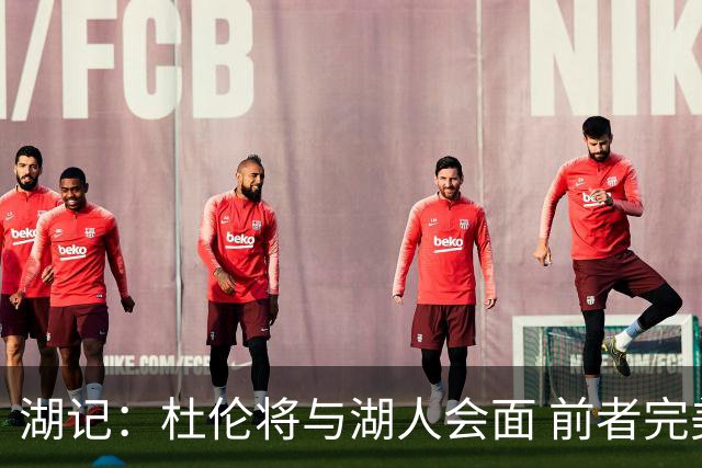 湖记：杜伦将与湖人会面 前者完美契合东契奇“A级中锋”的要求