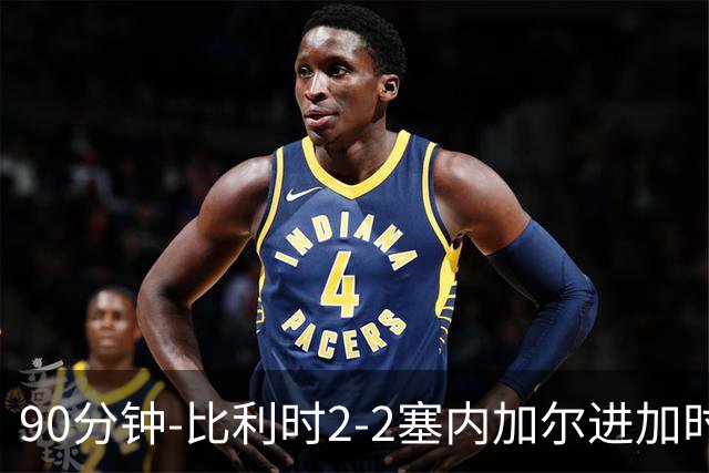 90分钟-比利时2-2塞内加尔进加时 卢卡库替补建功蒂莱曼斯绝平